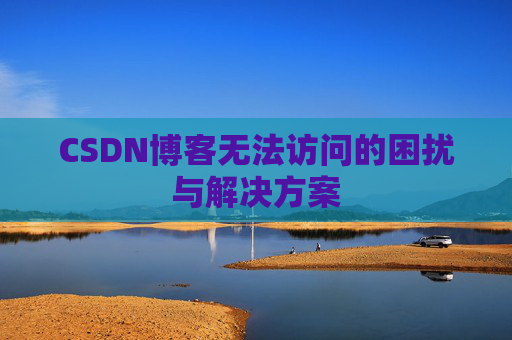 CSDN博客无法访问的困扰与解决方案
