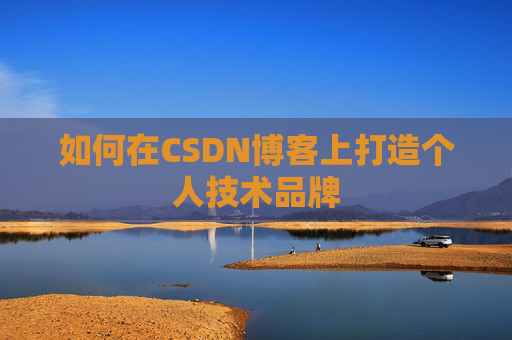 如何在CSDN博客上打造个人技术品牌